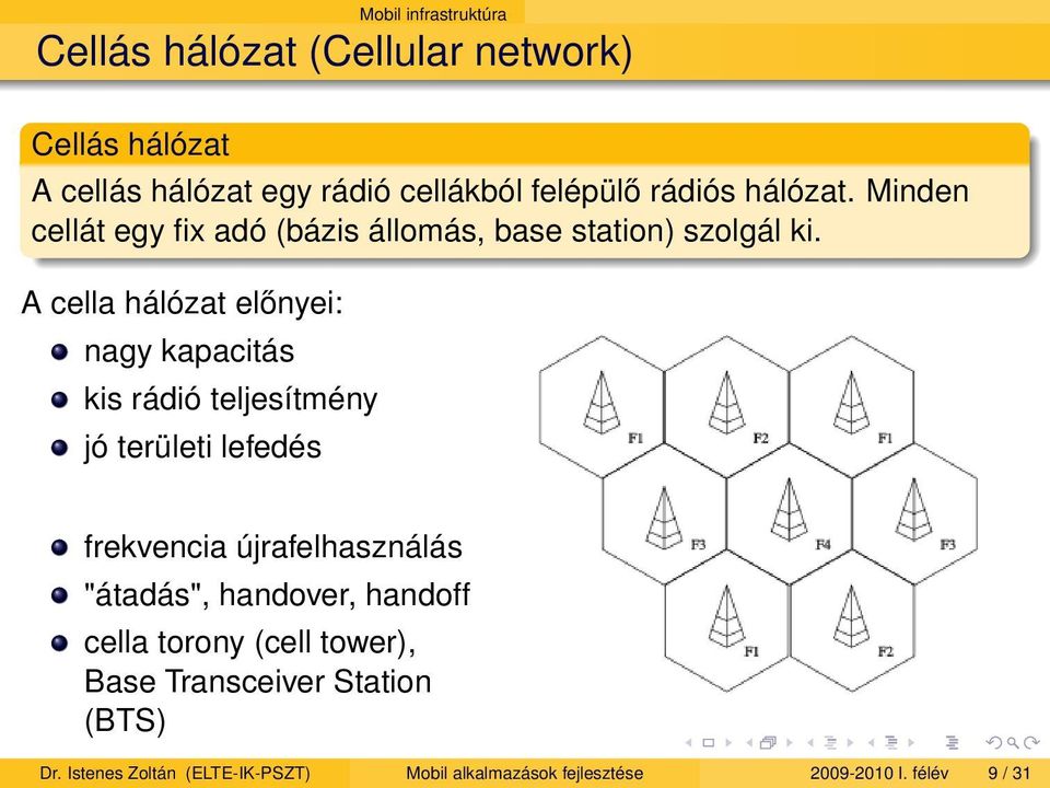 A cella hálózat előnyei: nagy kapacitás kis rádió teljesítmény jó területi lefedés frekvencia újrafelhasználás "átadás",