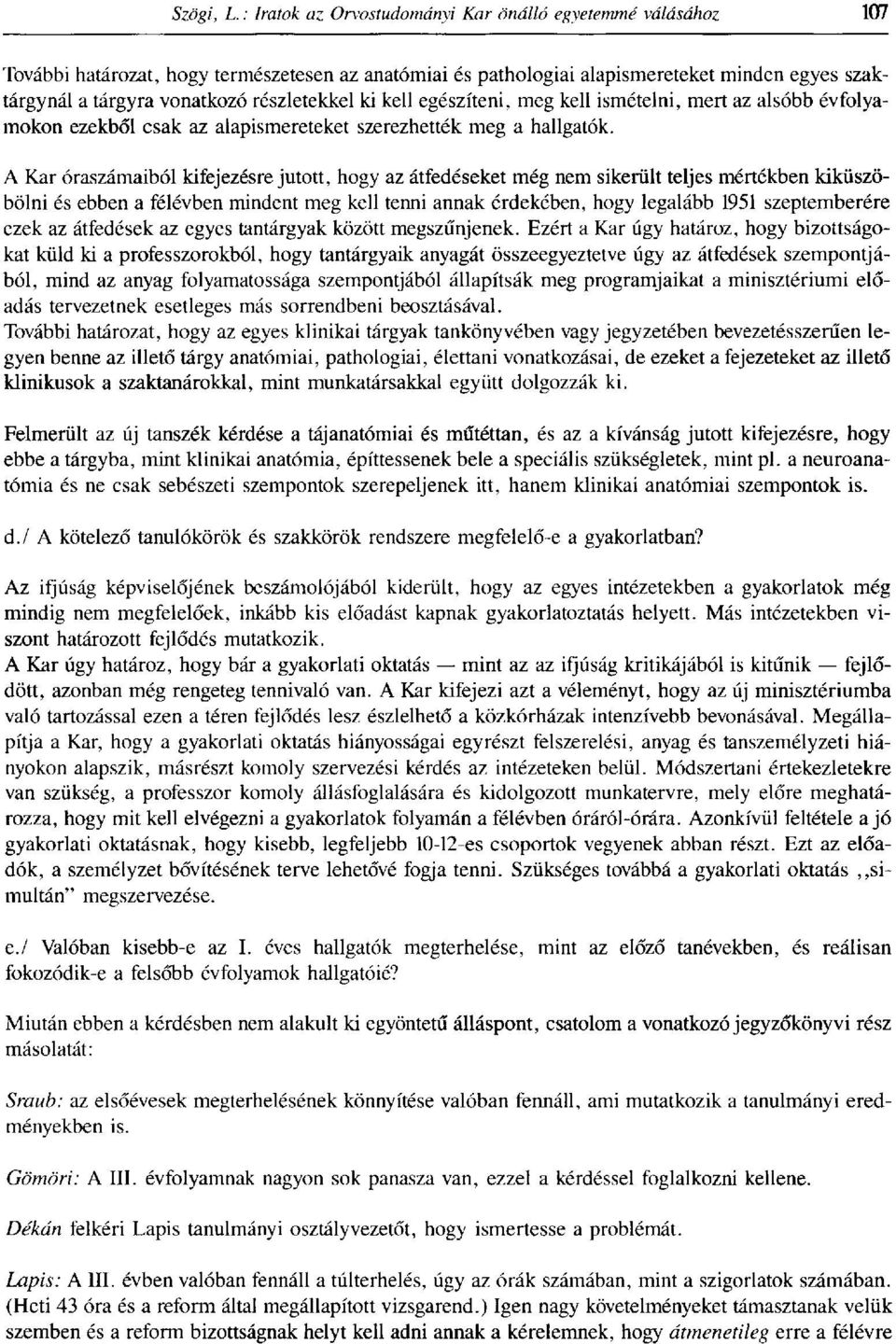 A Kar óraszámaiból kifejezésre jutott, hogy az átfedéseket még nem sikerült teljes mértékben kiküszöbölni és ebben a félévben mindent meg kell tenni annak érdekében, hogy legalább 1951 szeptemberére