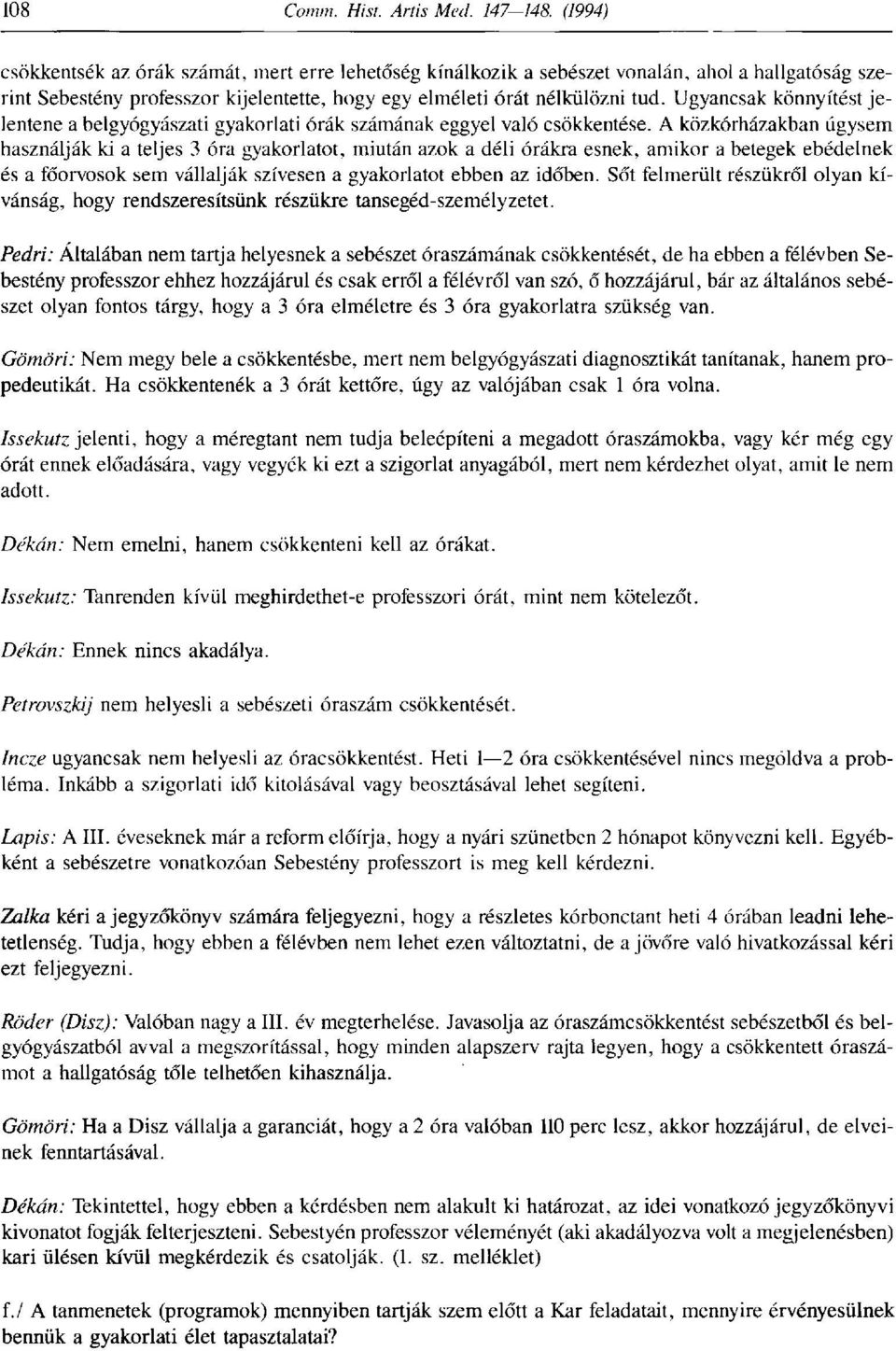 A közkórházakban úgysem használják ki a teljes 3 óra gyakorlatot, miután azok a déli órákra esnek, amikor a betegek ebédelnek és a főorvosok sem vállalják szívesen a gyakorlatot ebben az időben.