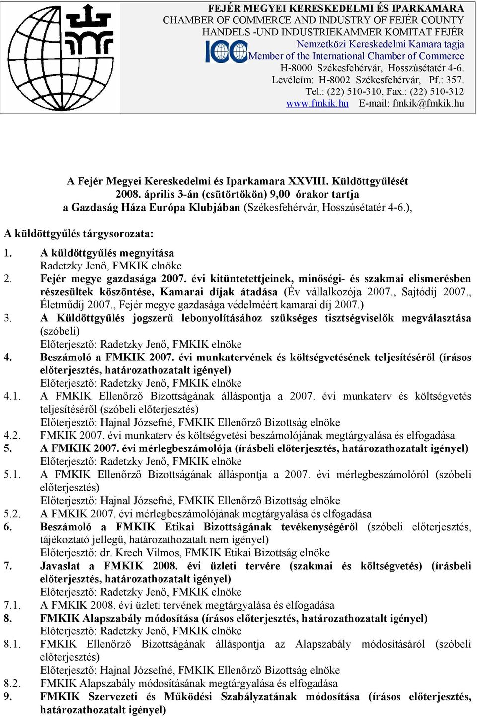 Küldöttgyűlését 2008. április 3-án (csütörtökön) 9,00 órakor tartja a Gazdaság Háza Európa Klubjában (, Hosszúsétatér 4-6.), A küldöttgyűlés tárgysorozata: 1.