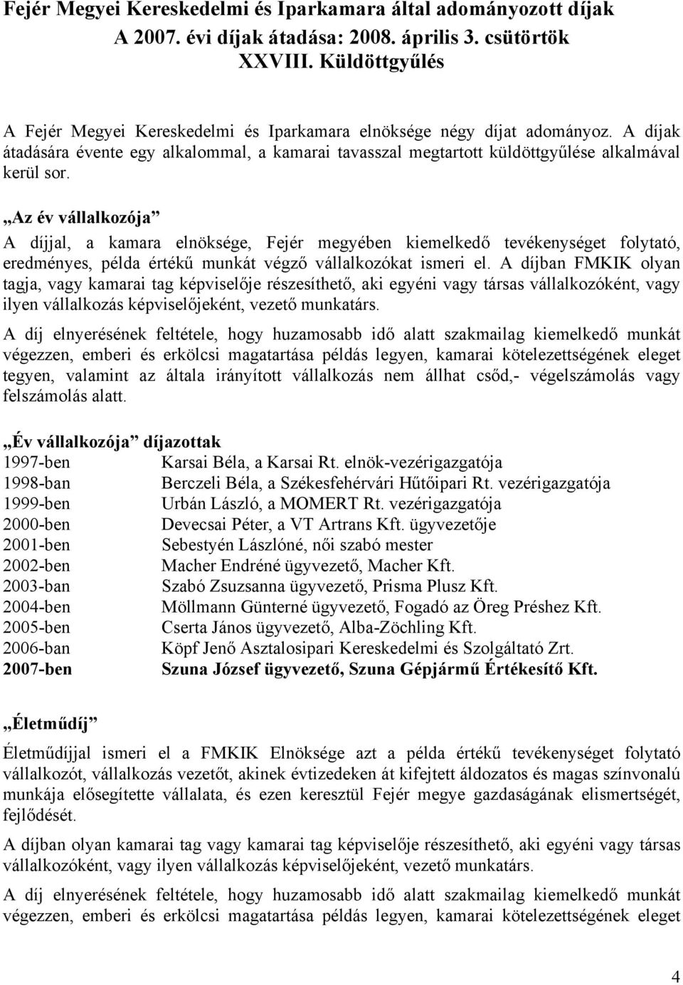 Az év vállalkozója A díjjal, a kamara elnöksége, Fejér megyében kiemelkedő tevékenységet folytató, eredményes, példa értékű munkát végző vállalkozókat ismeri el.