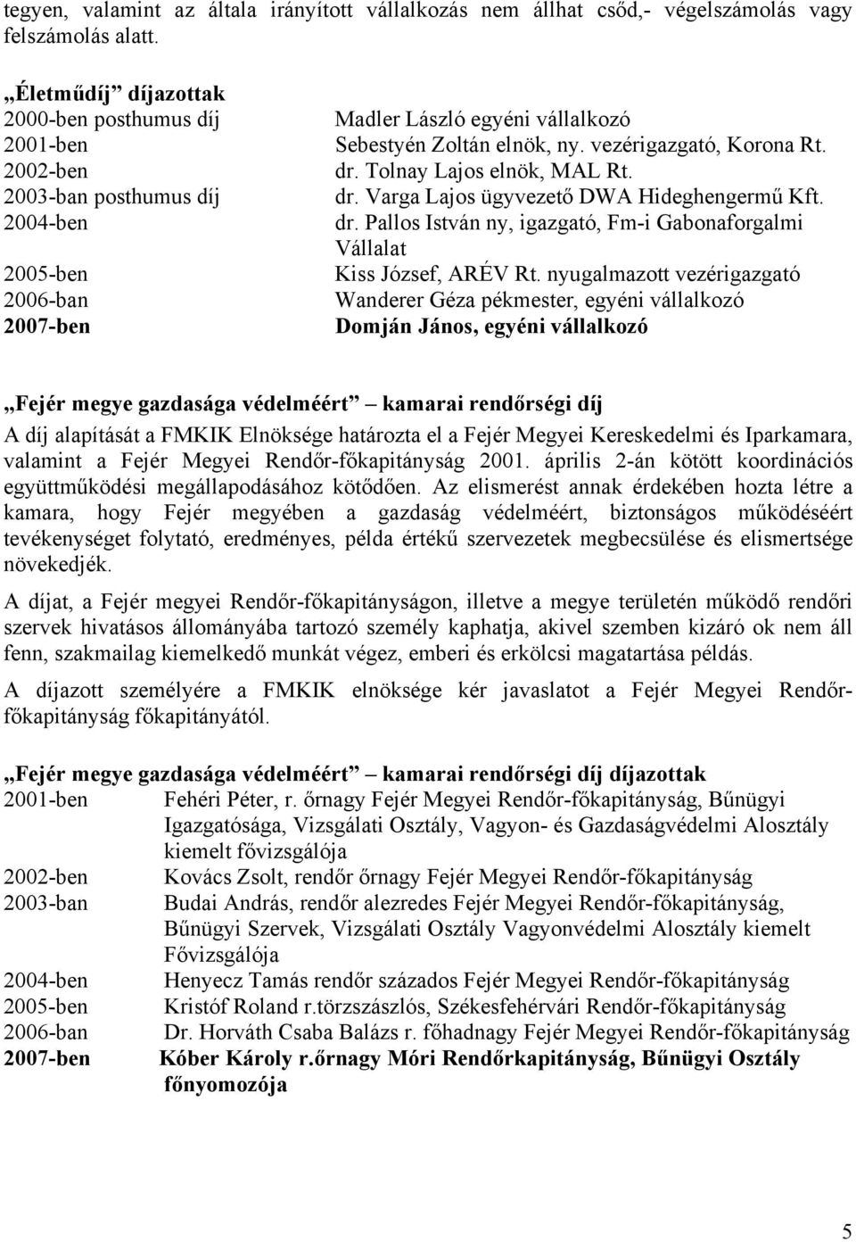 vezérigazgató, Korona Rt. dr. Tolnay Lajos elnök, MAL Rt. dr. Varga Lajos ügyvezető DWA Hideghengermű Kft. dr. Pallos István ny, igazgató, Fm-i Gabonaforgalmi Vállalat Kiss József, ARÉV Rt.