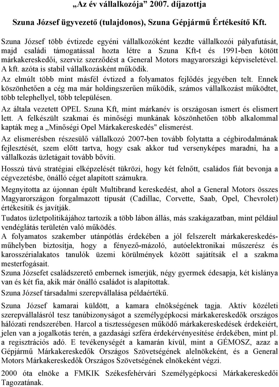 Motors magyarországi képviseletével. A kft. azóta is stabil vállalkozásként működik. Az elmúlt több mint másfél évtized a folyamatos fejlődés jegyében telt.