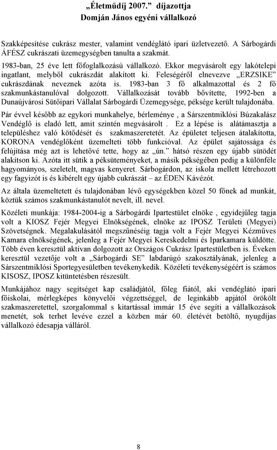 1983-ban 3 fő alkalmazottal és 2 fő szakmunkástanulóval dolgozott. Vállalkozását tovább bővítette, 1992-ben a Dunaújvárosi Sütőipari Vállalat Sárbogárdi Üzemegysége, péksége került tulajdonába.