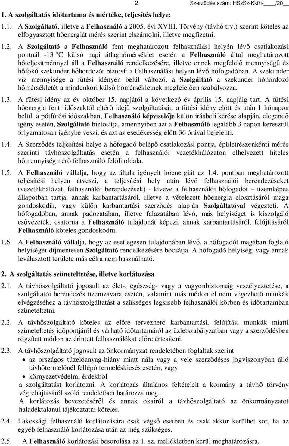 A Szolgáltató a Felhasználó fent meghatározott felhasználási helyén lévő csatlakozási pontnál -13 C külső napi átlaghőmérséklet esetén a Felhasználó által meghatározott hőteljesítménnyel áll a