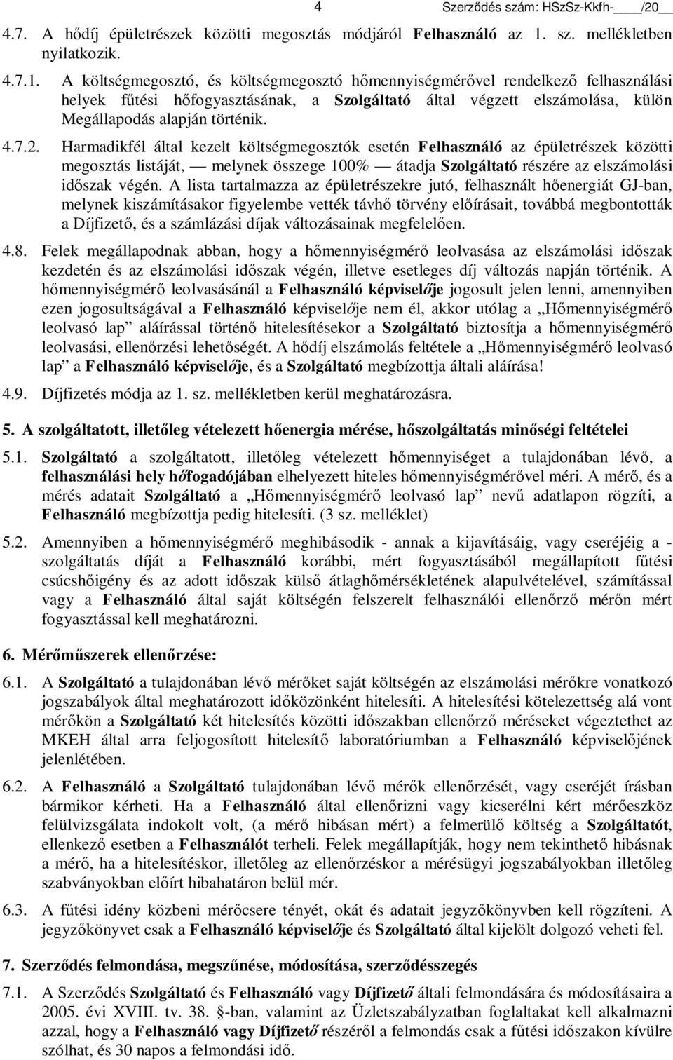 A költségmegosztó, és költségmegosztó hőmennyiségmérővel rendelkező felhasználási helyek fűtési hőfogyasztásának, a Szolgáltató által végzett elszámolása, külön Megállapodás alapján történik. 4.7.2.