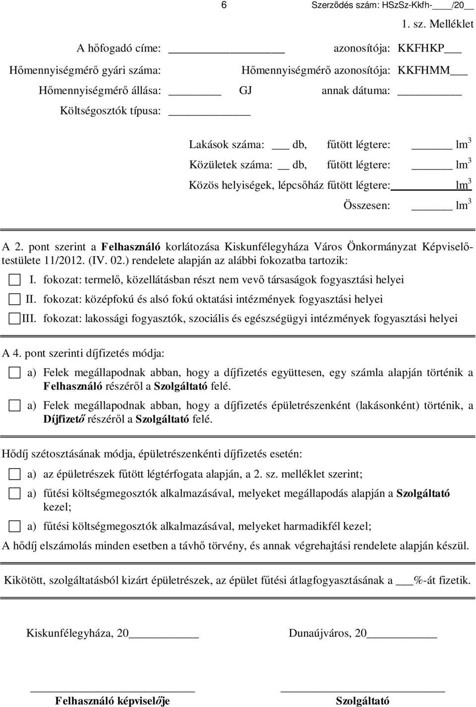 Melléklet A hőfogadó címe: azonosítója: KKFHKP Hőmennyiségmérő gyári száma: Hőmennyiségmérő azonosítója: KKFHMM Hőmennyiségmérő állása: GJ annak dátuma: Költségosztók típusa: Lakások száma: db,