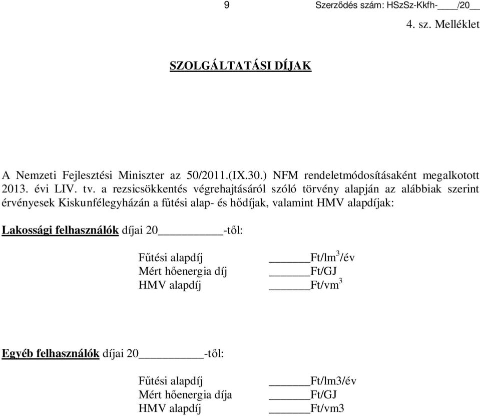 a rezsicsökkentés végrehajtásáról szóló törvény alapján az alábbiak szerint érvényesek Kiskunfélegyházán a fűtési alap- és hődíjak,