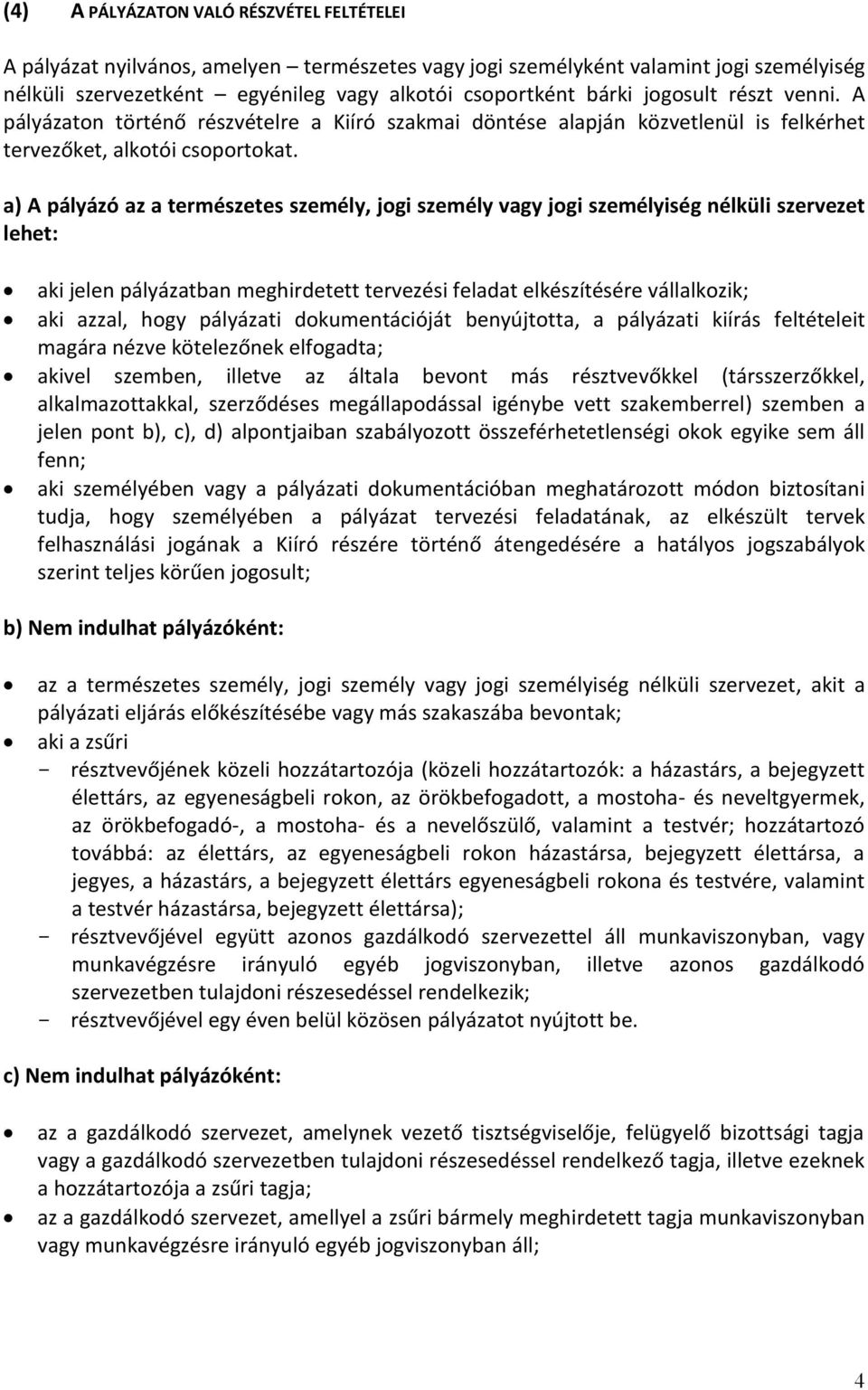 a) A pályázó az a természetes személy, jogi személy vagy jogi személyiség nélküli szervezet lehet: aki jelen pályázatban meghirdetett tervezési feladat elkészítésére vállalkozik; aki azzal, hogy