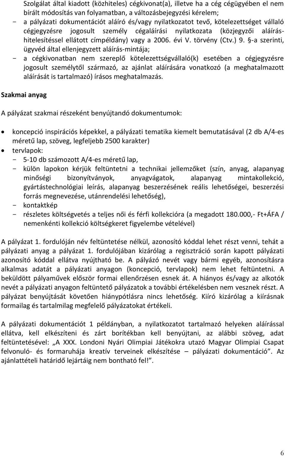 -a szerinti, ügyvéd által ellenjegyzett aláírás-mintája; - a cégkivonatban nem szereplő kötelezettségvállaló(k) esetében a cégjegyzésre jogosult személytől származó, az ajánlat aláírására vonatkozó