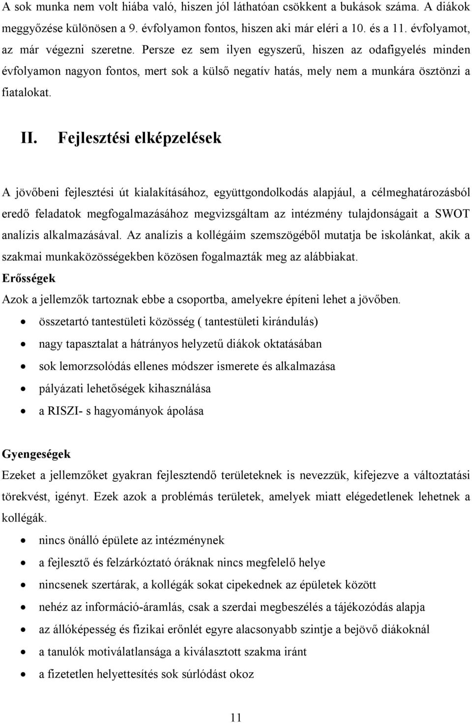 Fejlesztési elképzelések A jövőbeni fejlesztési út kialakításához, együttgondolkodás alapjául, a célmeghatározásból eredő feladatok megfogalmazásához megvizsgáltam az intézmény tulajdonságait a SWOT