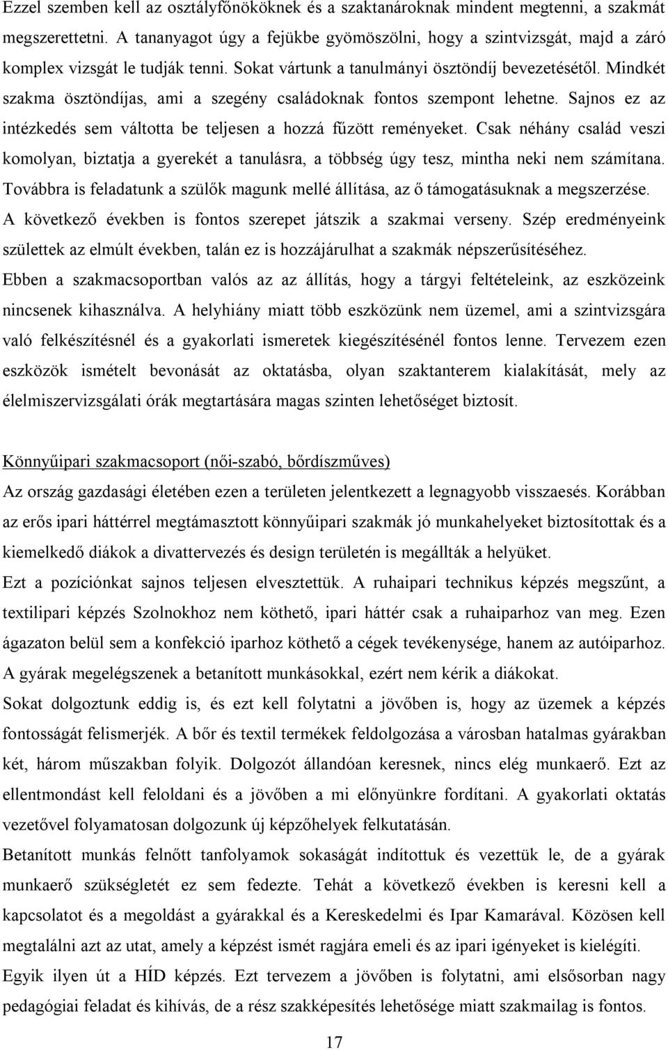 Mindkét szakma ösztöndíjas, ami a szegény családoknak fontos szempont lehetne. Sajnos ez az intézkedés sem váltotta be teljesen a hozzá fűzött reményeket.