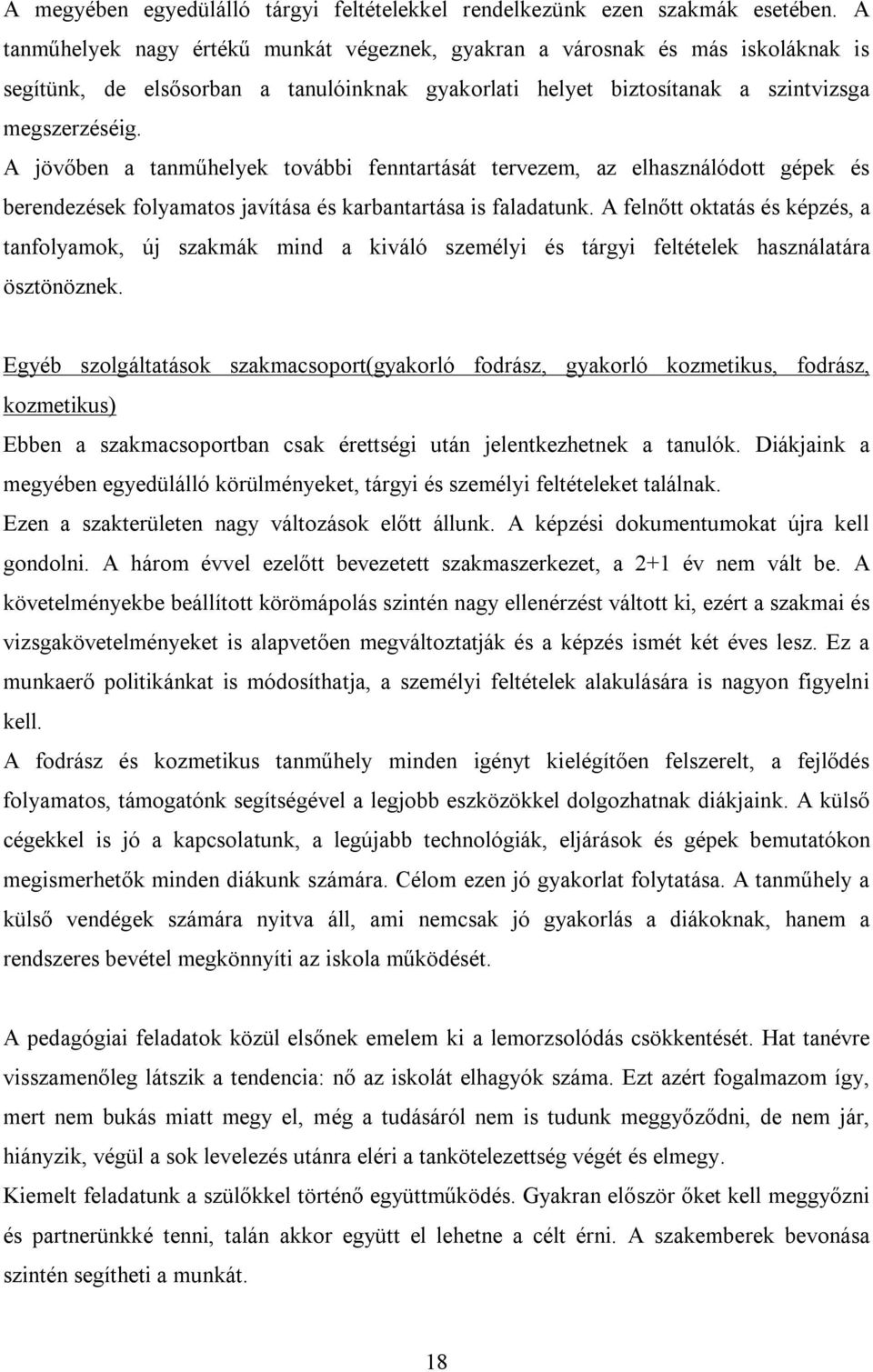 A jövőben a tanműhelyek további fenntartását tervezem, az elhasználódott gépek és berendezések folyamatos javítása és karbantartása is faladatunk.