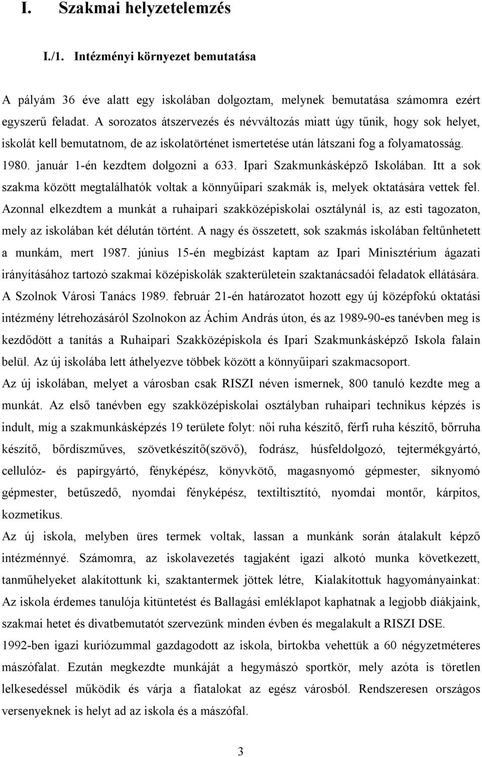 január 1-én kezdtem dolgozni a 633. Ipari Szakmunkásképző Iskolában. Itt a sok szakma között megtalálhatók voltak a könnyűipari szakmák is, melyek oktatására vettek fel.