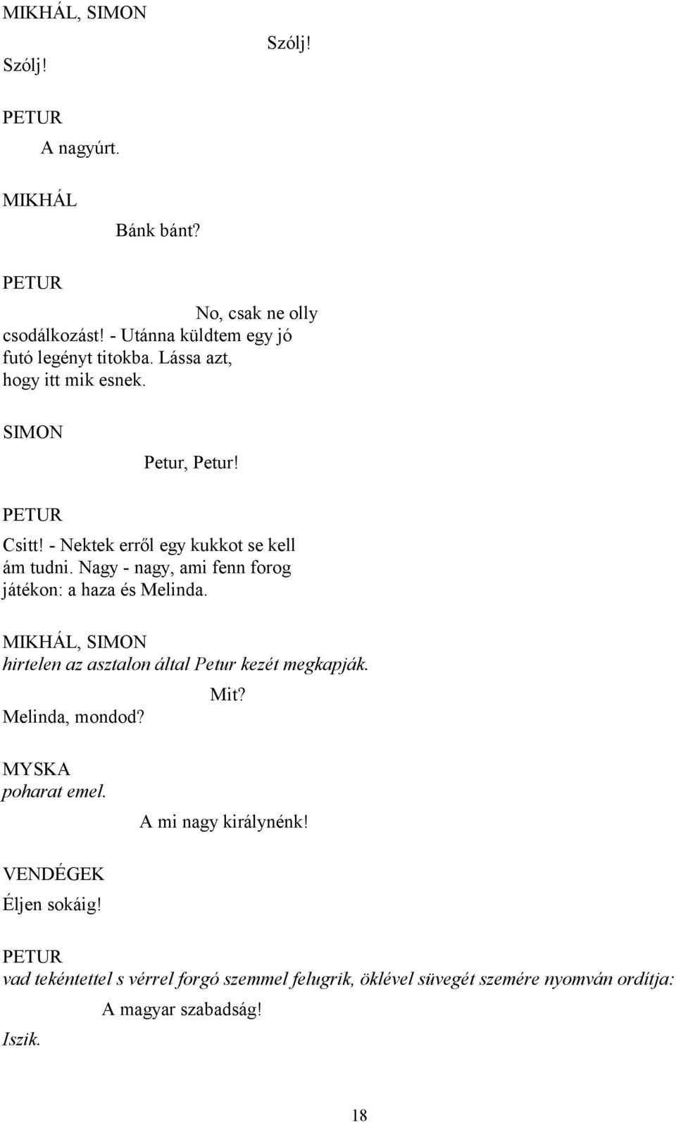 Nagy - nagy, ami fenn forog játékon: a haza és Melinda. MIKHÁL, SIMON hirtelen az asztalon által Petur kezét megkapják. Mit? Melinda, mondod?