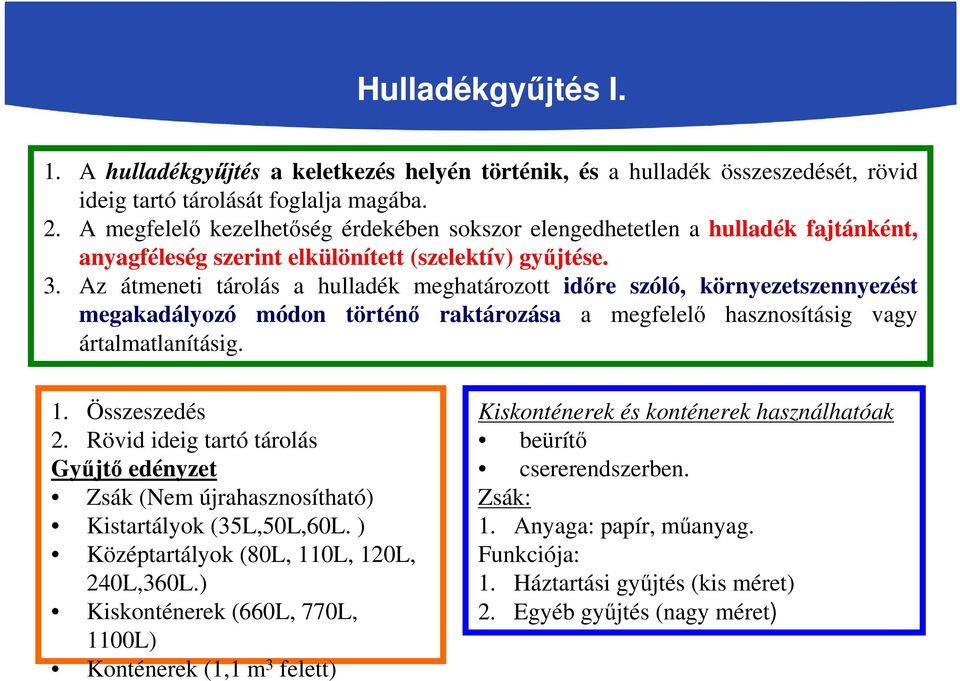 Az átmeneti tárolás a hulladék meghatározott időre szóló, környezetszennyezést megakadályozó módon történő raktározása a megfelelő hasznosításig vagy ártalmatlanításig. 1. Összeszedés 2.