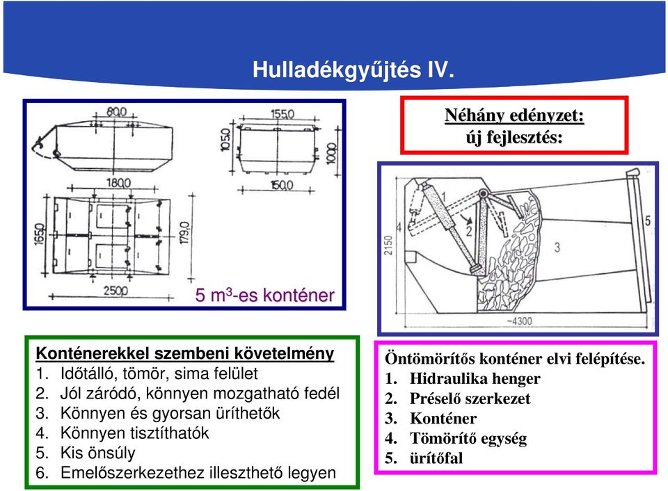 Időtálló, tömör, sima felület 2. Jól záródó, könnyen mozgatható fedél 3. Könnyen és gyorsan üríthetők 4.