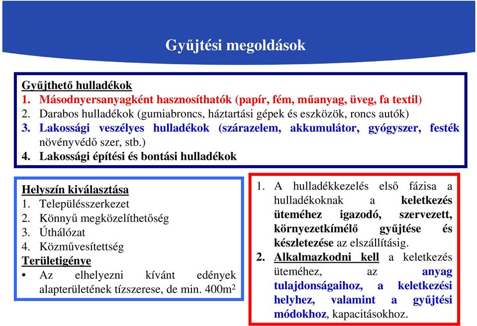 Könnyű megközelíthetőség 3. Úthálózat 4. Közművesítettség Területigénye Az elhelyezni kívánt edények alapterületének tízszerese, de min. 400m 2 1.