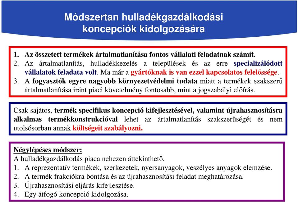 A fogyasztók egyre nagyobb környezetvédelmi tudata miatt a termékek szakszerű ártalmatlanítása iránt piaci követelmény fontosabb, mint a jogszabályi előírás.