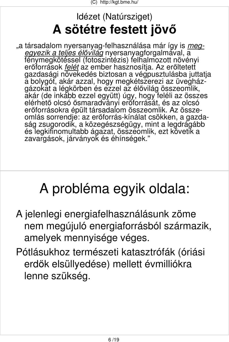 Az erıltetett gazdasági növekedés biztosan a végusztulásba juttatja a bolygót, akár azzal, hogy megkétszerezi az üvegházgázokat a légkörben és ezzel az élıvilág összeomlik, akár (de inkább ezzel