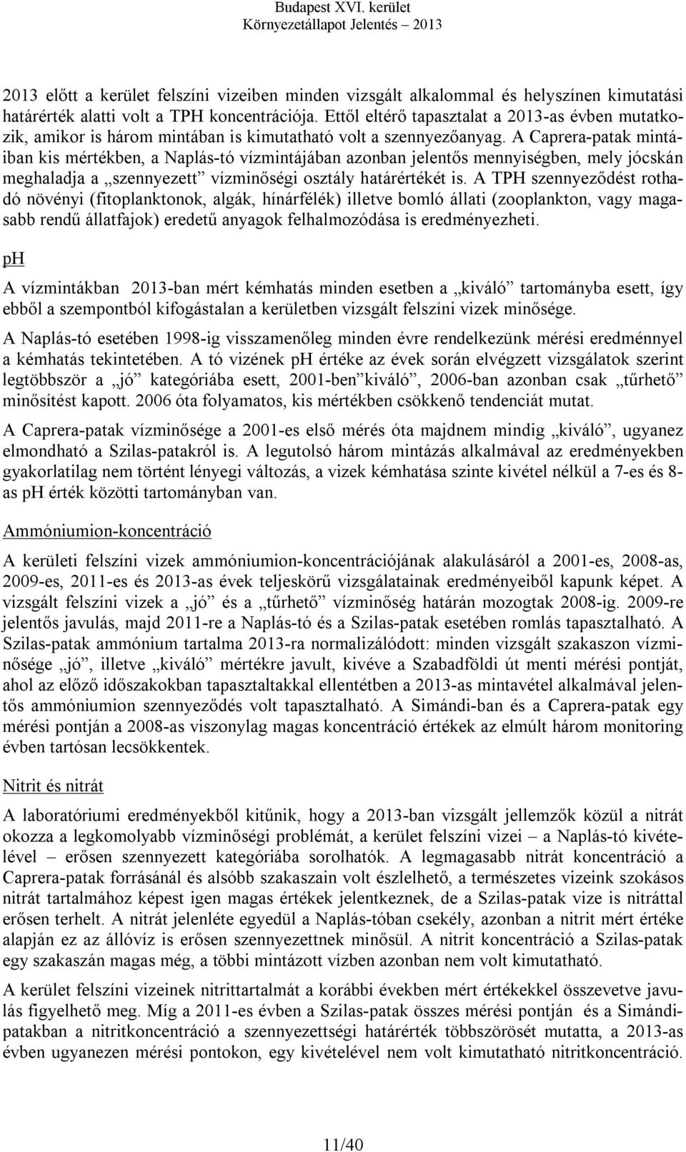 A Caprera-patak mintáiban kis mértékben, a Naplás-tó vízmintájában azonban jelentős mennyiségben, mely jócskán meghaladja a szennyezett vízminőségi osztály határértékét is.