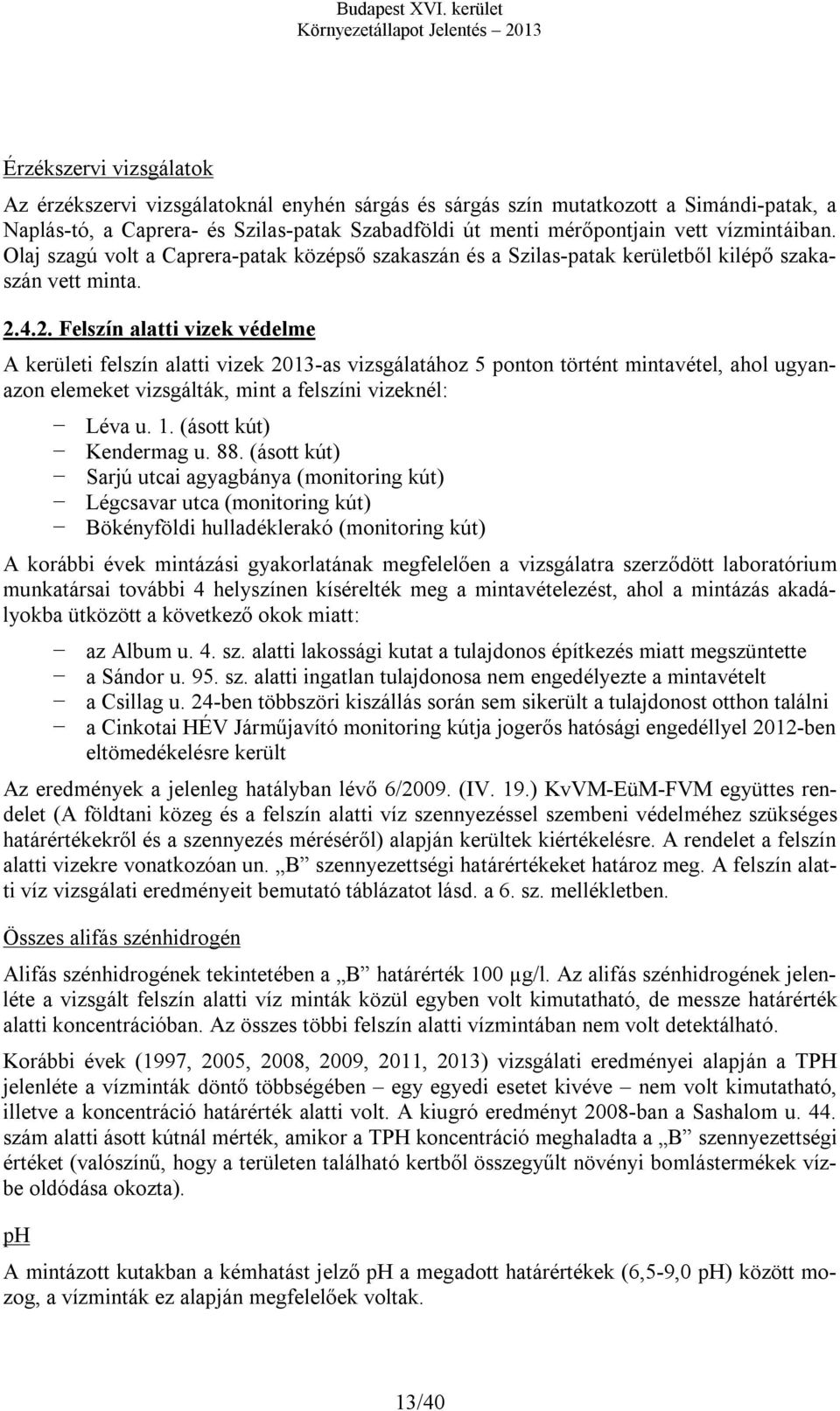 4.2. Felszín alatti vizek védelme A kerületi felszín alatti vizek 2013-as vizsgálatához 5 ponton történt mintavétel, ahol ugyanazon elemeket vizsgálták, mint a felszíni vizeknél: Léva u. 1.