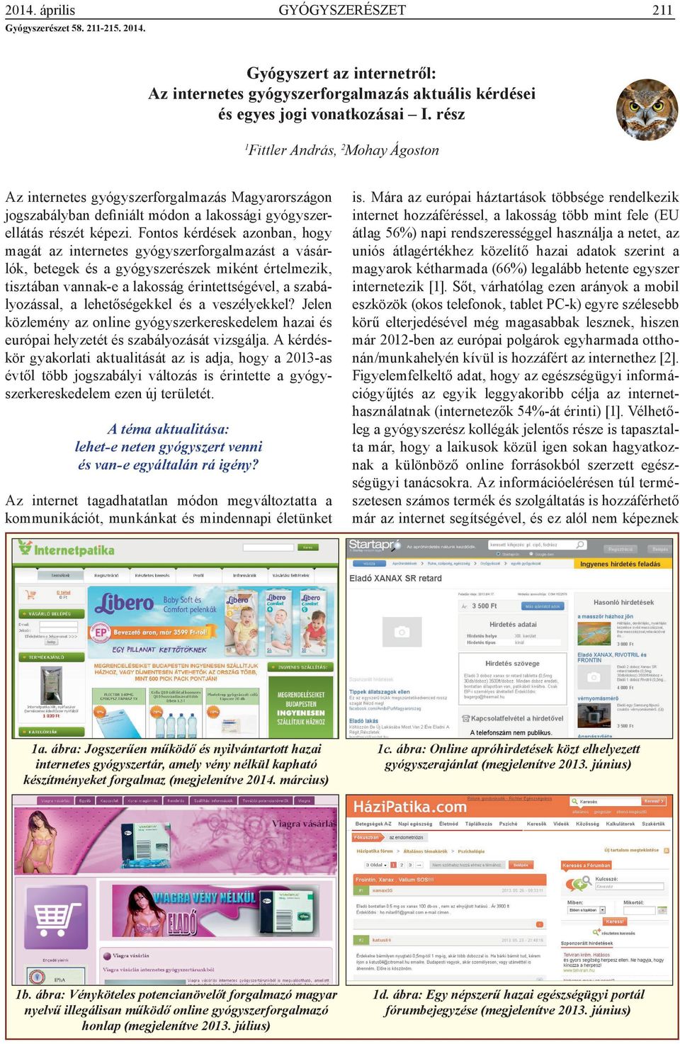 Fontos kérdések azonban, hogy magát az internetes gyógyszerforgalmazást a vásárlók, betegek és a gyógyszerészek miként értelmezik, tisztában vannak-e a lakosság érintettségével, a szabályozással, a