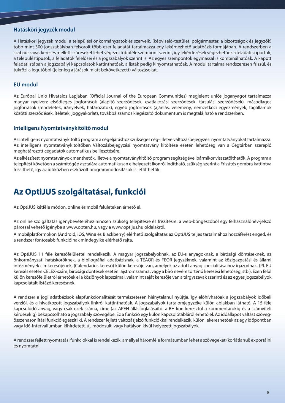 A rendszerben a szabadszavas keresés mellett szűréseket lehet végezni többféle szempont szerint, így lekérdezések végezhetőek a feladatcsoportok, a településtípusok, a feladatok felelősei és a