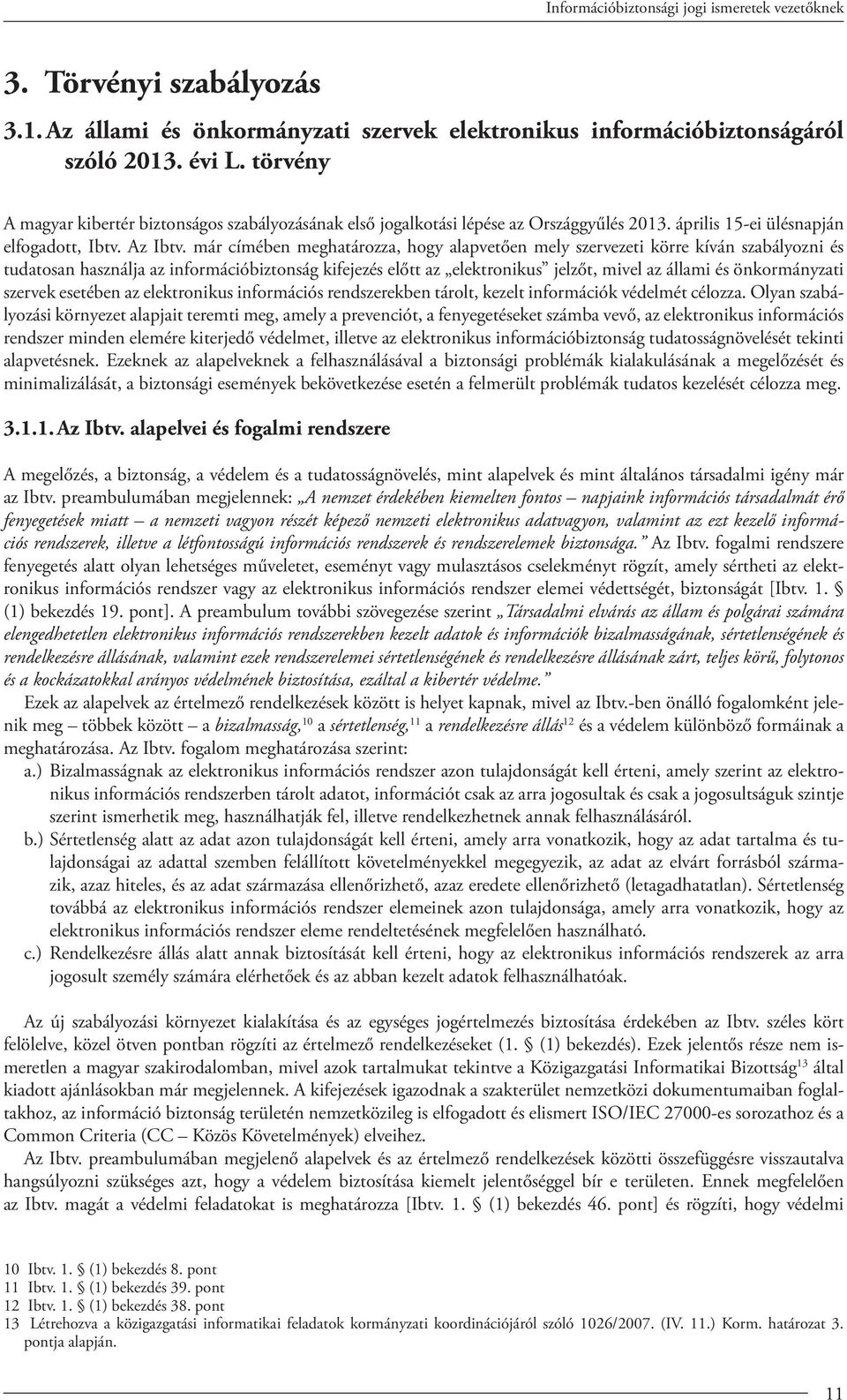 már címében meghatározza, hogy alapvetően mely szervezeti körre kíván szabályozni és tudatosan használja az információbiztonság kifejezés előtt az elektronikus jelzőt, mivel az állami és