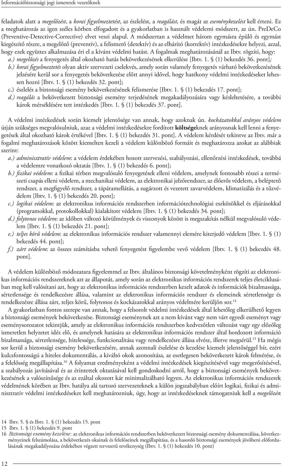 A módszertan a védelmet három egymásra épülő és egymást kiegészítő részre, a megelőző (preventív), a felismerő (detektív) és az elhárító (korrektív) intézkedésekre helyezi, azzal, hogy ezek együttes