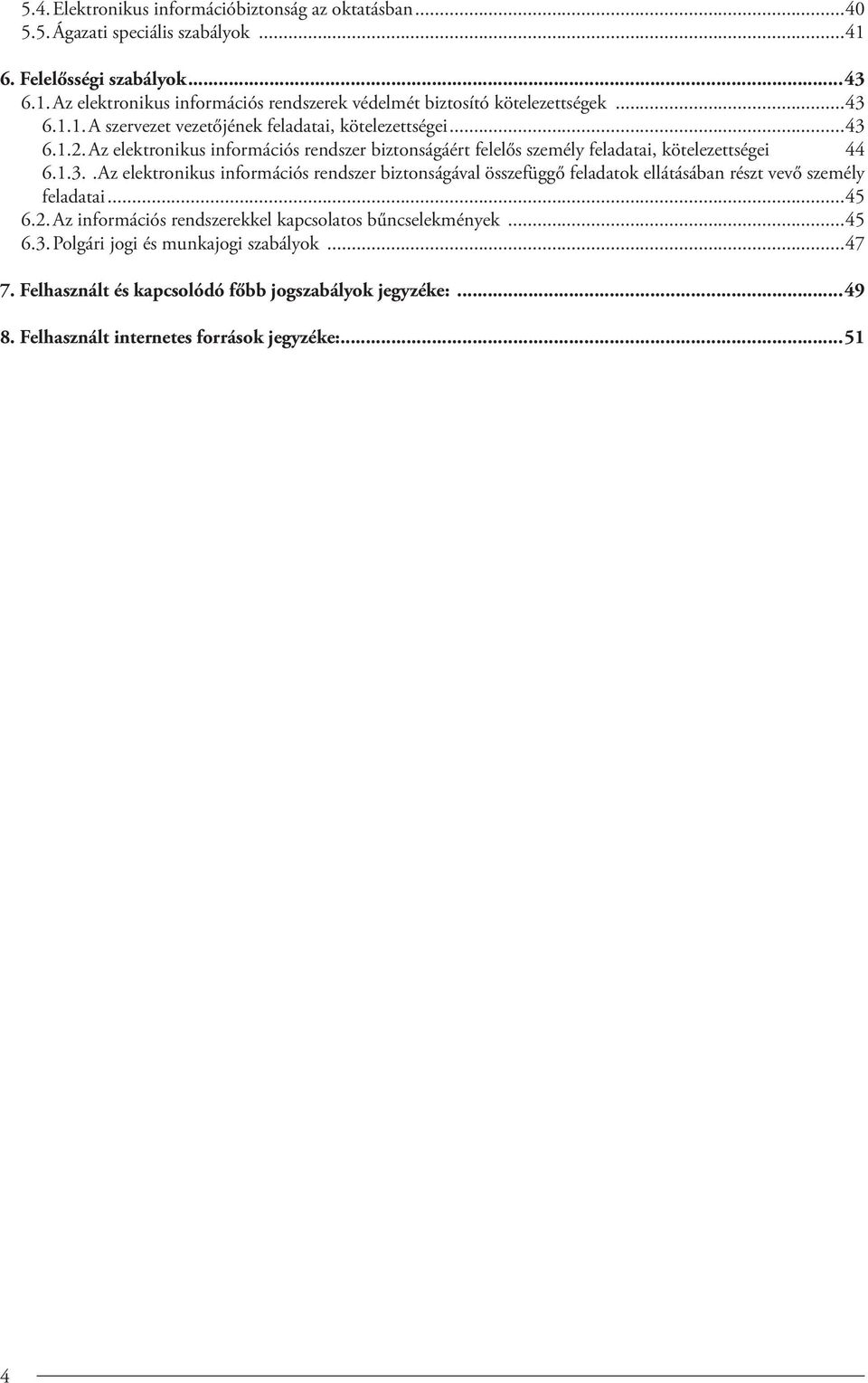 ..45 6.2. Az információs rendszerekkel kapcsolatos bűncselekmények...45 6.3. Polgári jogi és munkajogi szabályok...47 7. Felhasznált és kapcsolódó főbb jogszabályok jegyzéke:...49 8.