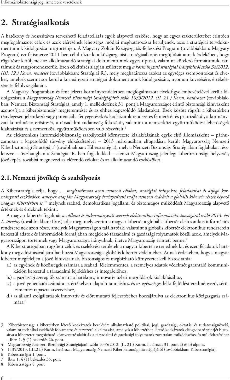 A Magyary Zoltán Közigazgatás-fejlesztési Program (továbbiakban: Magyary Program) ezt felismerve 2011-ben célul tűzte ki a közigazgatási stratégiaalkotás megújítását annak érdekében, hogy rögzítésre