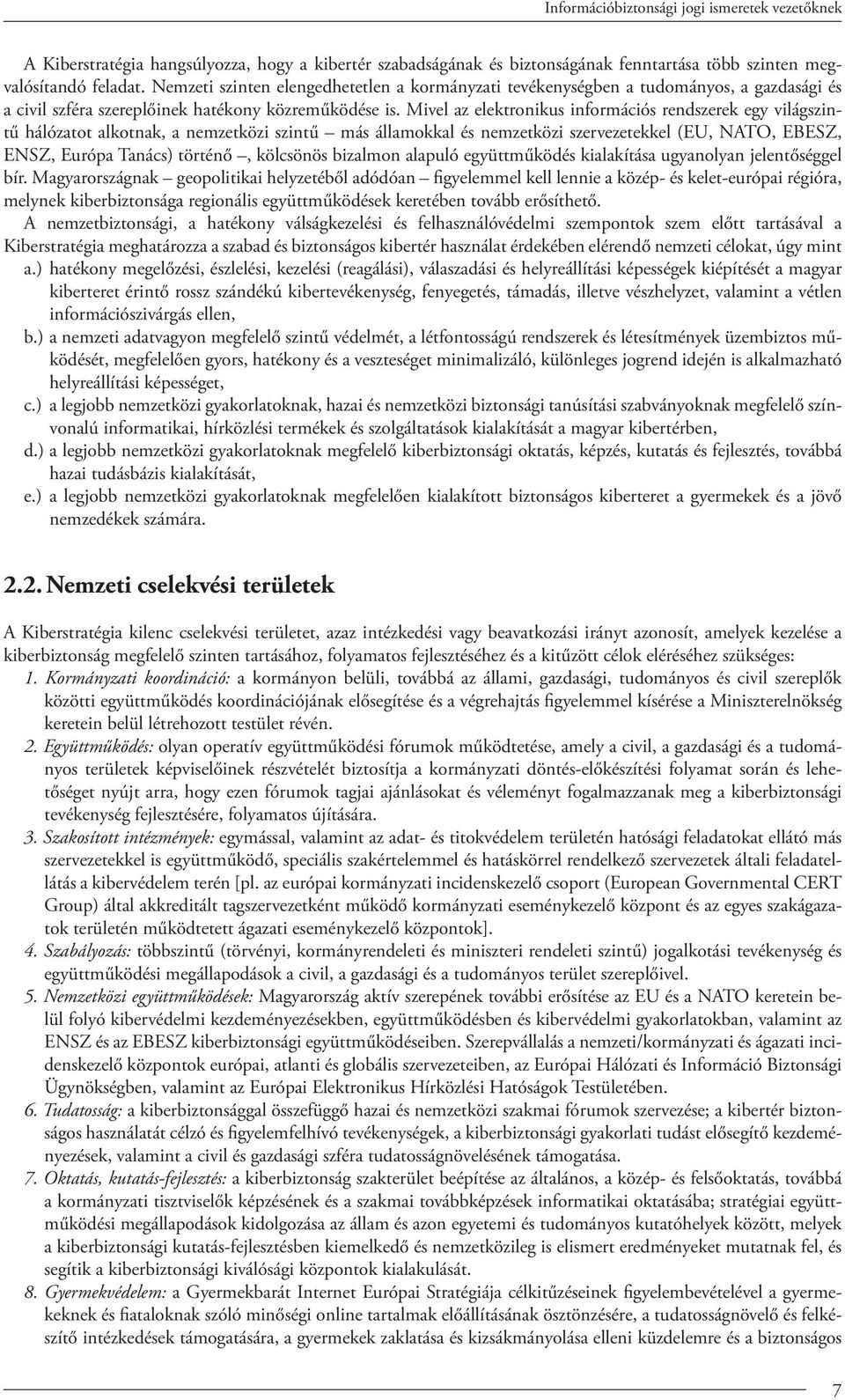 Mivel az elektronikus információs rendszerek egy világszintű hálózatot alkotnak, a nemzetközi szintű más államokkal és nemzetközi szervezetekkel (EU, NATO, EBESZ, ENSZ, Európa Tanács) történő,