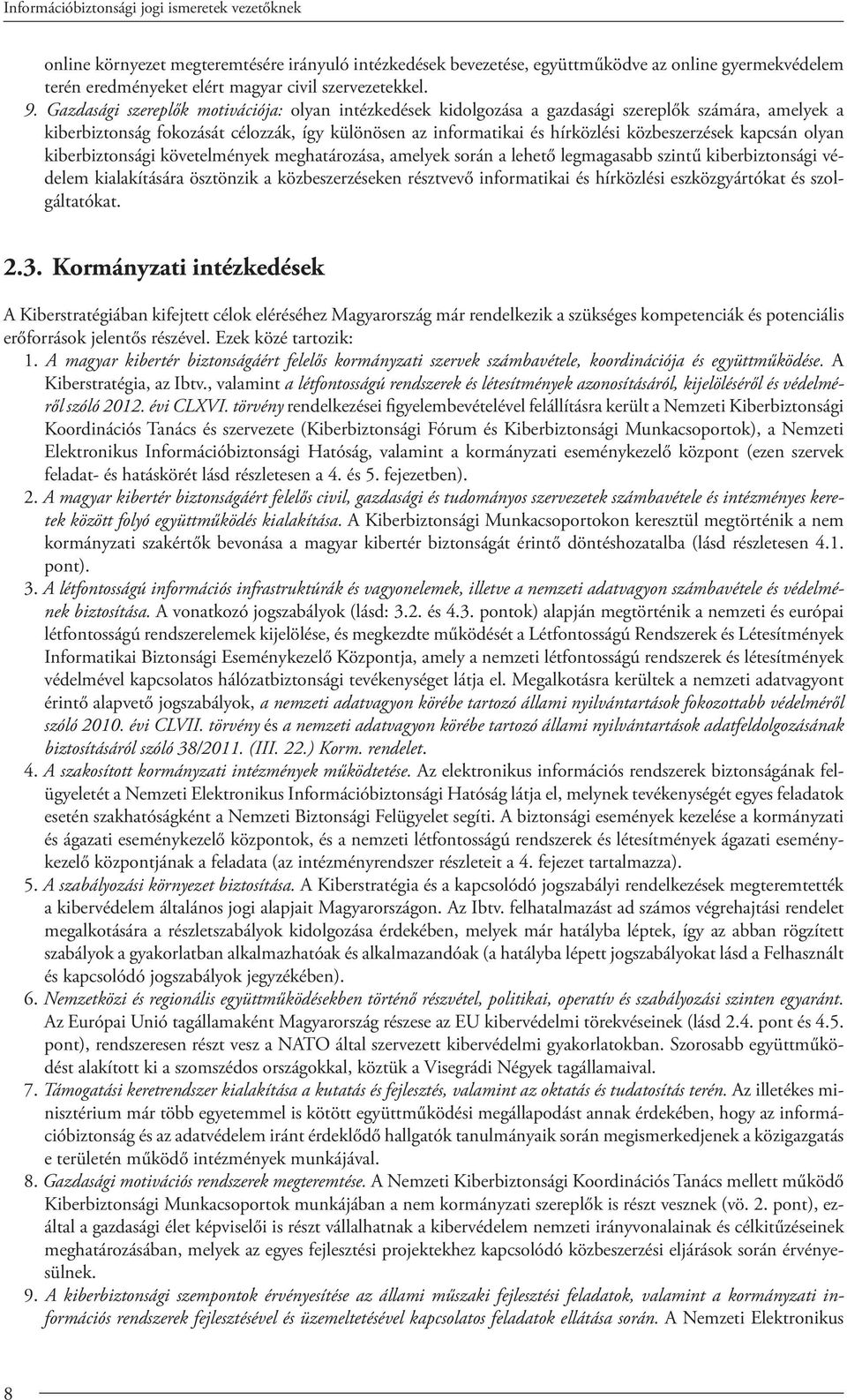 kapcsán olyan kiberbiztonsági követelmények meghatározása, amelyek során a lehető legmagasabb szintű kiberbiztonsági védelem kialakítására ösztönzik a közbeszerzéseken résztvevő informatikai és