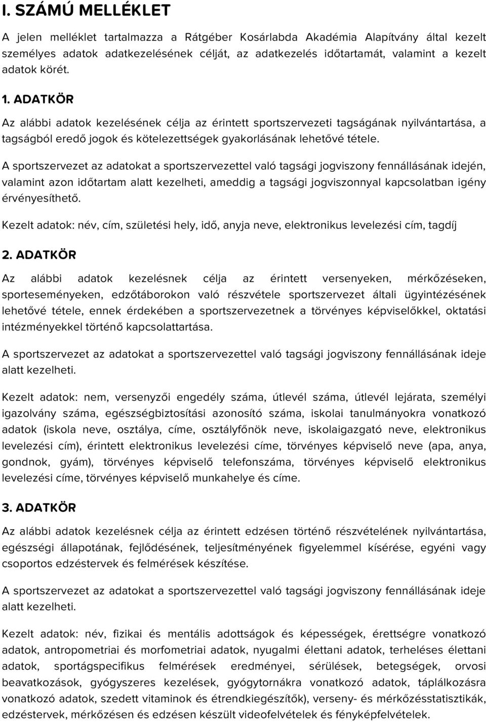 A sportszervezet az adatokat a sportszervezettel való tagsági jogviszony fennállásának idején, valamint azon időtartam alatt kezelheti, ameddig a tagsági jogviszonnyal kapcsolatban igény