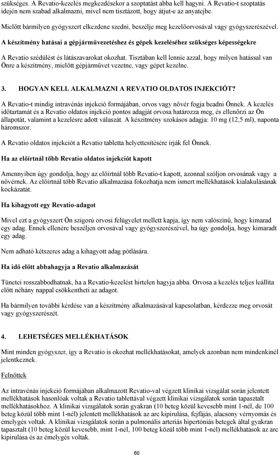 A készítmény hatásai a gépjárművezetéshez és gépek kezeléséhez szükséges képességekre A Revatio szédülést és látászavarokat okozhat.