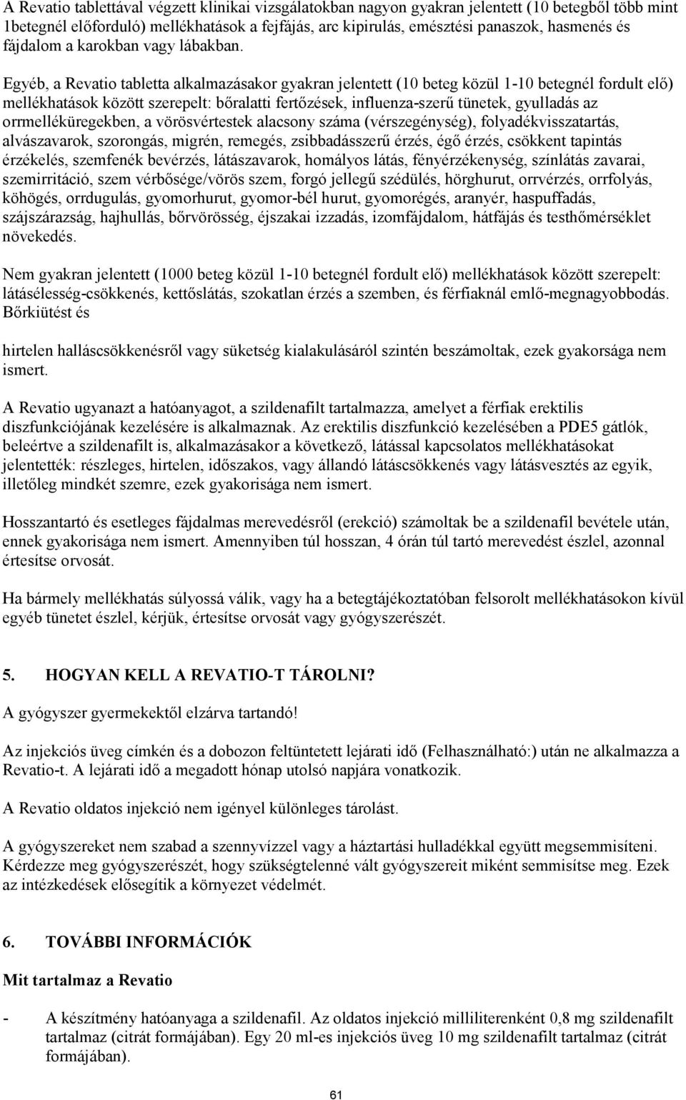 Egyéb, a Revatio tabletta alkalmazásakor gyakran jelentett (10 beteg közül 1-10 betegnél fordult elő) mellékhatások között szerepelt: bőralatti fertőzések, influenza-szerű tünetek, gyulladás az