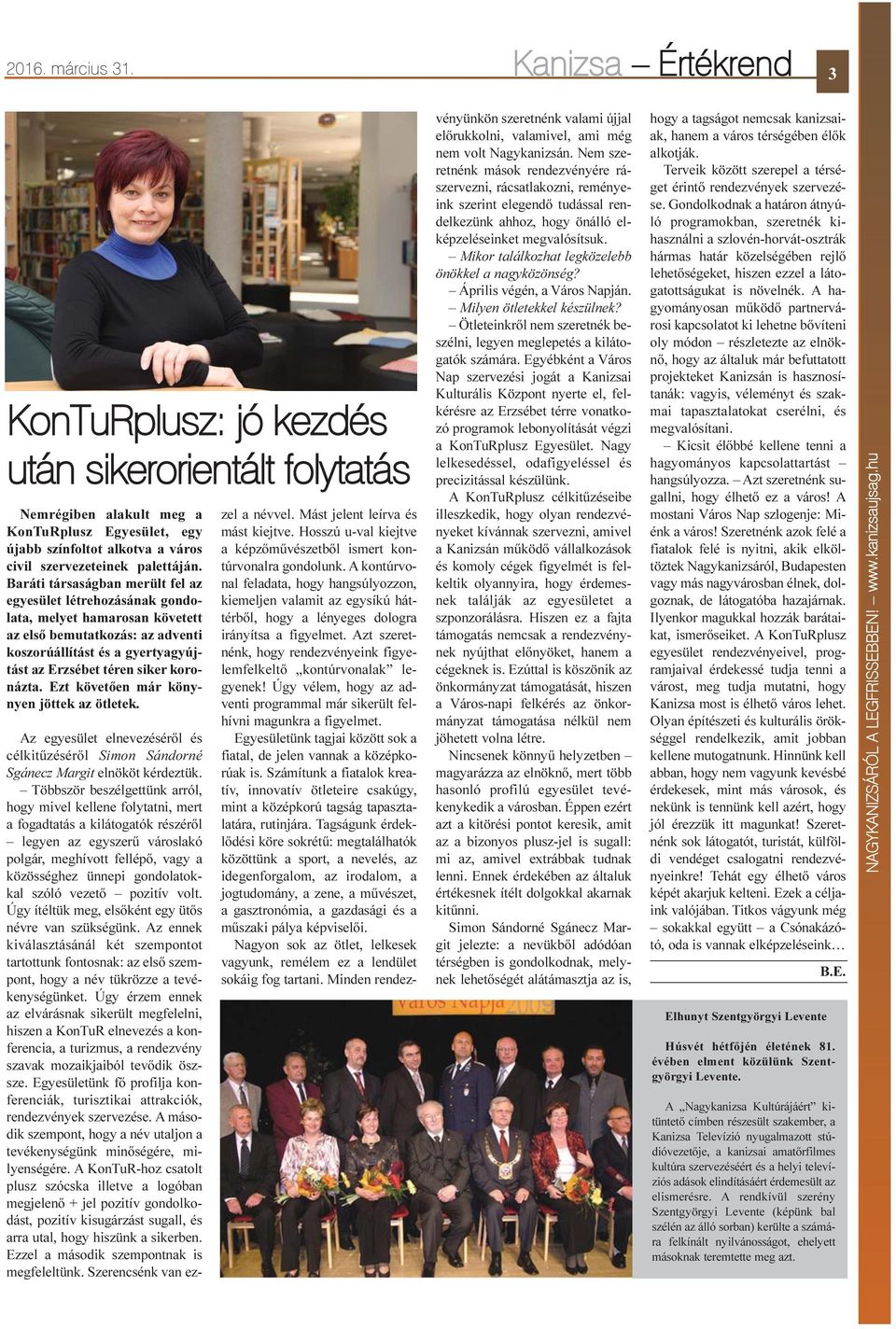 Baráti társaságban merült fel az egyesület létrehozásának gondolata, melyet hamarosan követett az elsõ bemutatkozás: az adventi koszorúállítást és a gyertyagyújtást az Erzsébet téren siker koronázta.