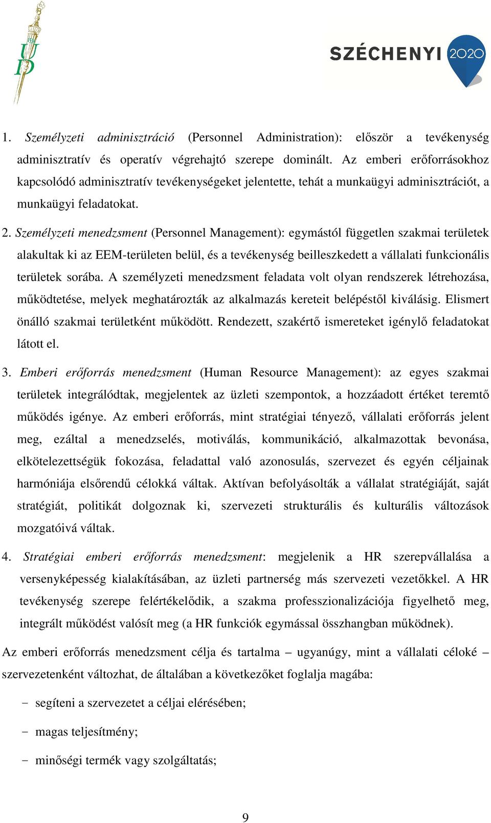 Személyzeti menedzsment (Personnel Management): egymástól független szakmai területek alakultak ki az EEM-területen belül, és a tevékenység beilleszkedett a vállalati funkcionális területek sorába.