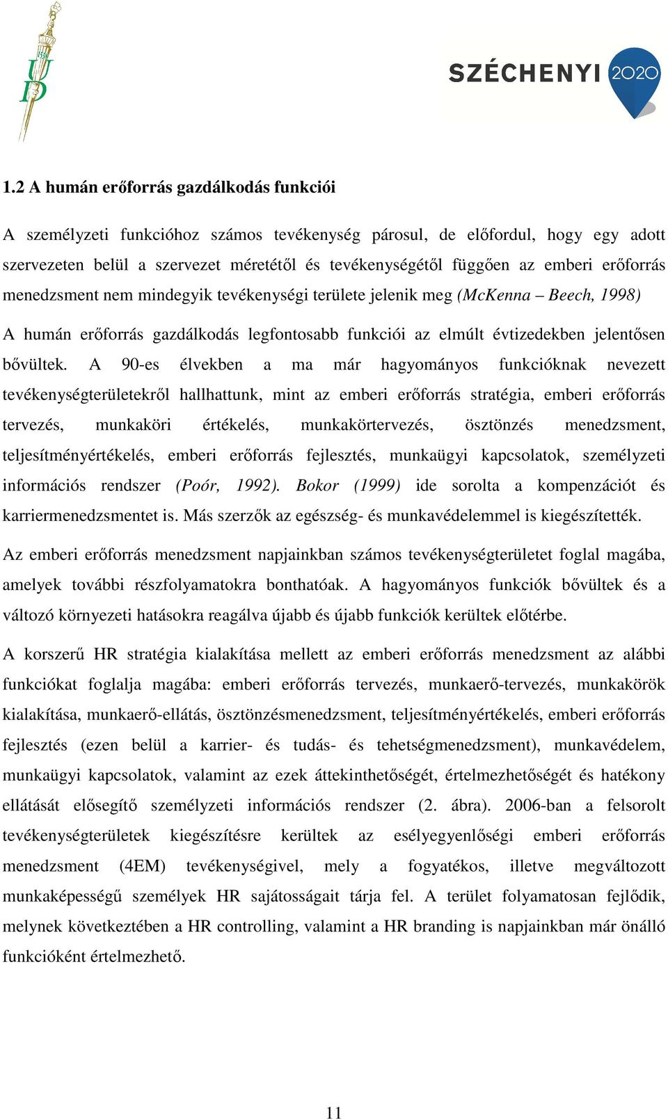 A 90-es élvekben a ma már hagyományos funkcióknak nevezett tevékenységterületekről hallhattunk, mint az emberi erőforrás stratégia, emberi erőforrás tervezés, munkaköri értékelés, munkakörtervezés,