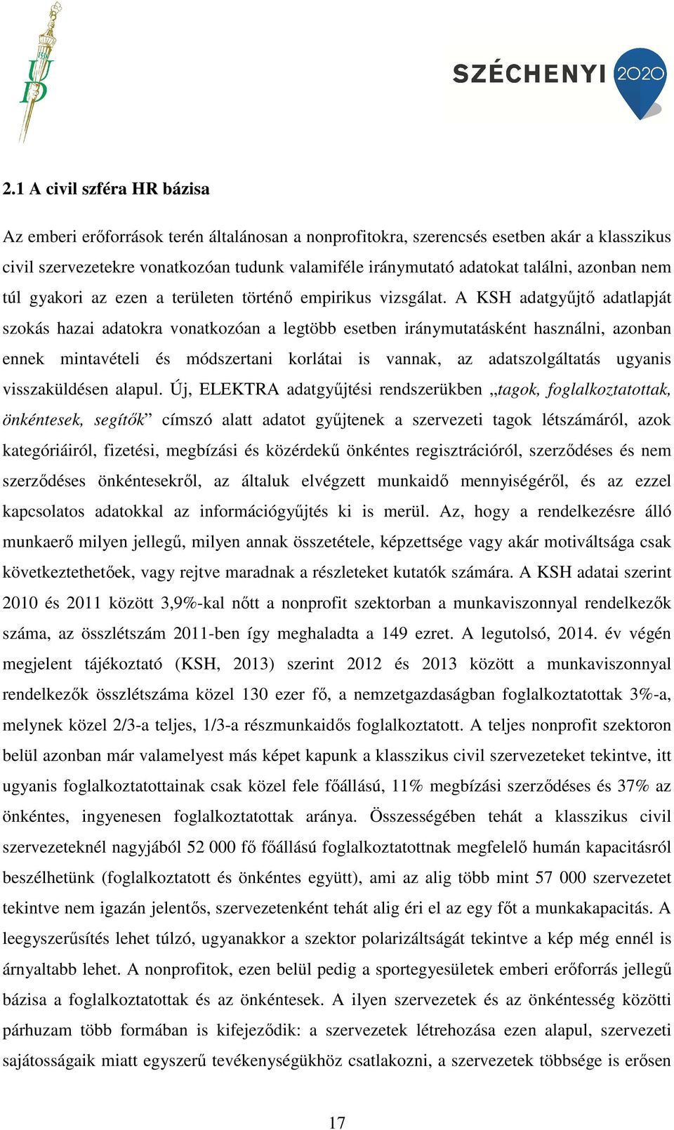 A KSH adatgyűjtő adatlapját szokás hazai adatokra vonatkozóan a legtöbb esetben iránymutatásként használni, azonban ennek mintavételi és módszertani korlátai is vannak, az adatszolgáltatás ugyanis