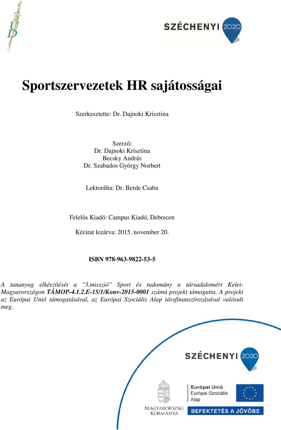 ISBN 978-963-9822-53-5 A tananyag elkészítését a ''3.misszió'' Sport és tudomány a társadalomért Kelet- Magyarországon TÁMOP-4.1.2.E-15/1/Konv-2015-0001 számú projekt támogatta.