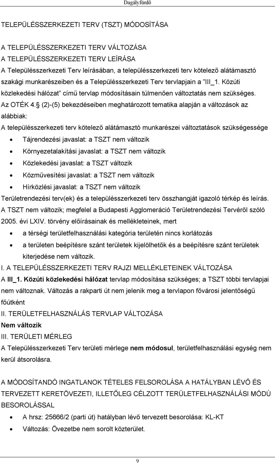 (2)-(5) bekezdéseiben meghatározott tematika alapján a változások az alábbiak: A településszerkezeti terv kötelező alátámasztó munkarészei változtatások szükségessége Tájrendezési javaslat: a TSZT