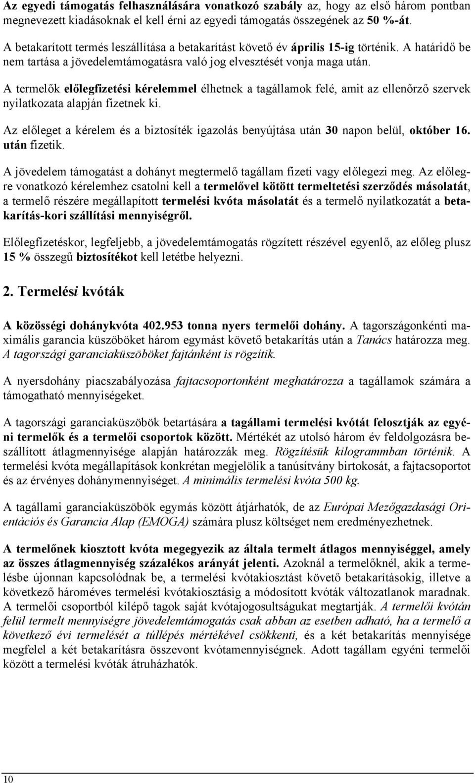 A termelők előlegfizetési kérelemmel élhetnek a tagállamok felé, amit az ellenőrző szervek nyilatkozata alapján fizetnek ki.