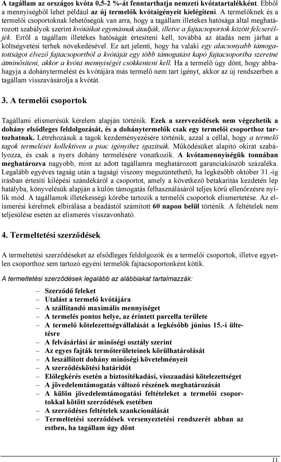 felcseréljék. Erről a tagállam illetékes hatóságát értesíteni kell, továbbá az átadás nem járhat a költségvetési terhek növekedésével.