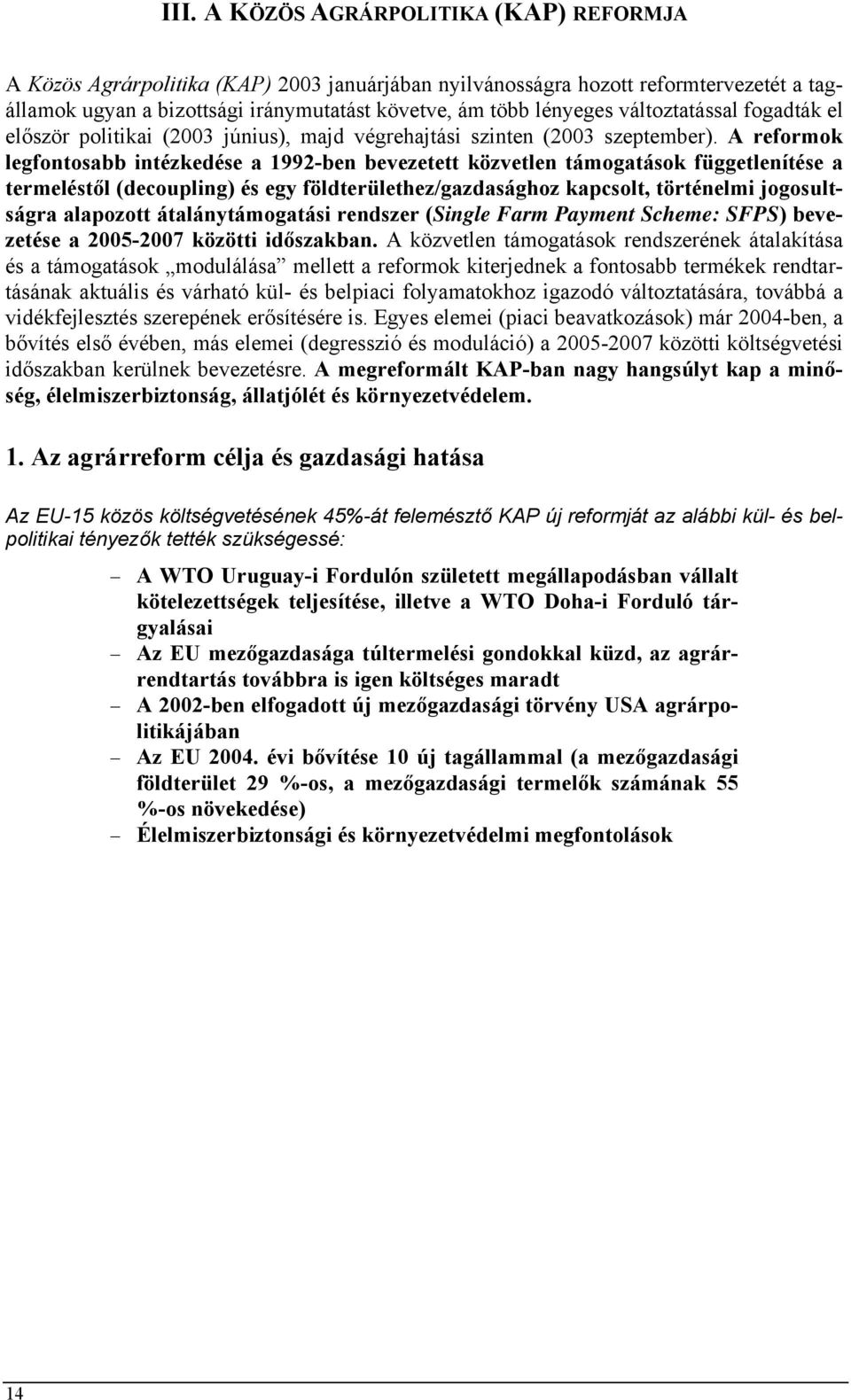 A reformok legfontosabb intézkedése a 1992-ben bevezetett közvetlen támogatások függetlenítése a termeléstől (decoupling) és egy földterülethez/gazdasághoz kapcsolt, történelmi jogosultságra