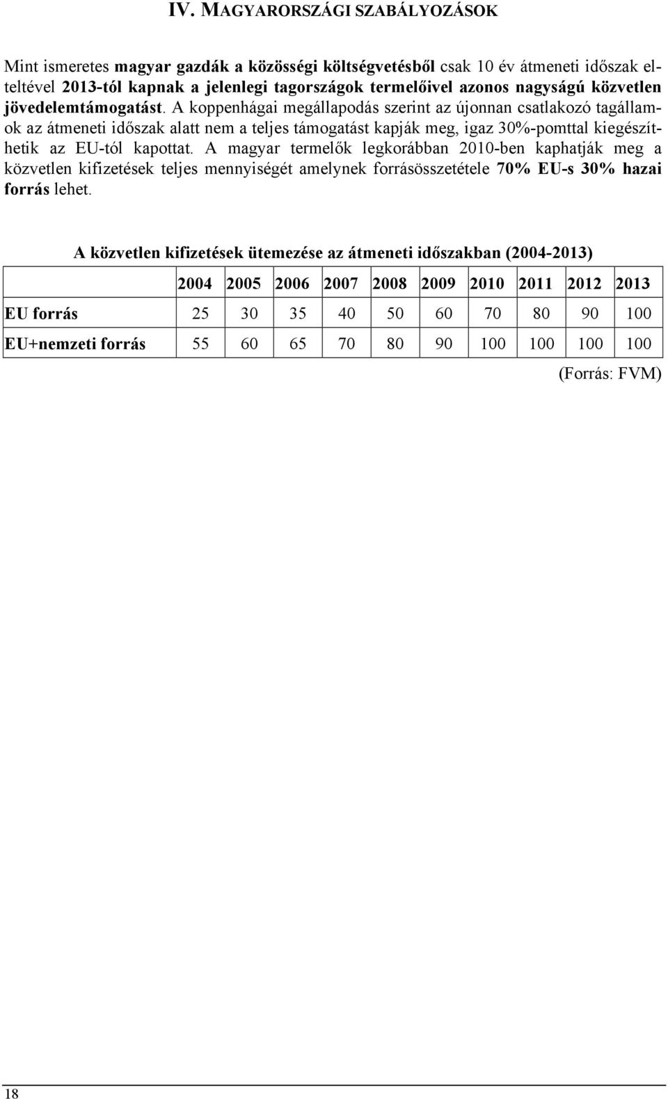 A koppenhágai megállapodás szerint az újonnan csatlakozó tagállamok az átmeneti időszak alatt nem a teljes támogatást kapják meg, igaz 30%-pomttal kiegészíthetik az EU-tól kapottat.