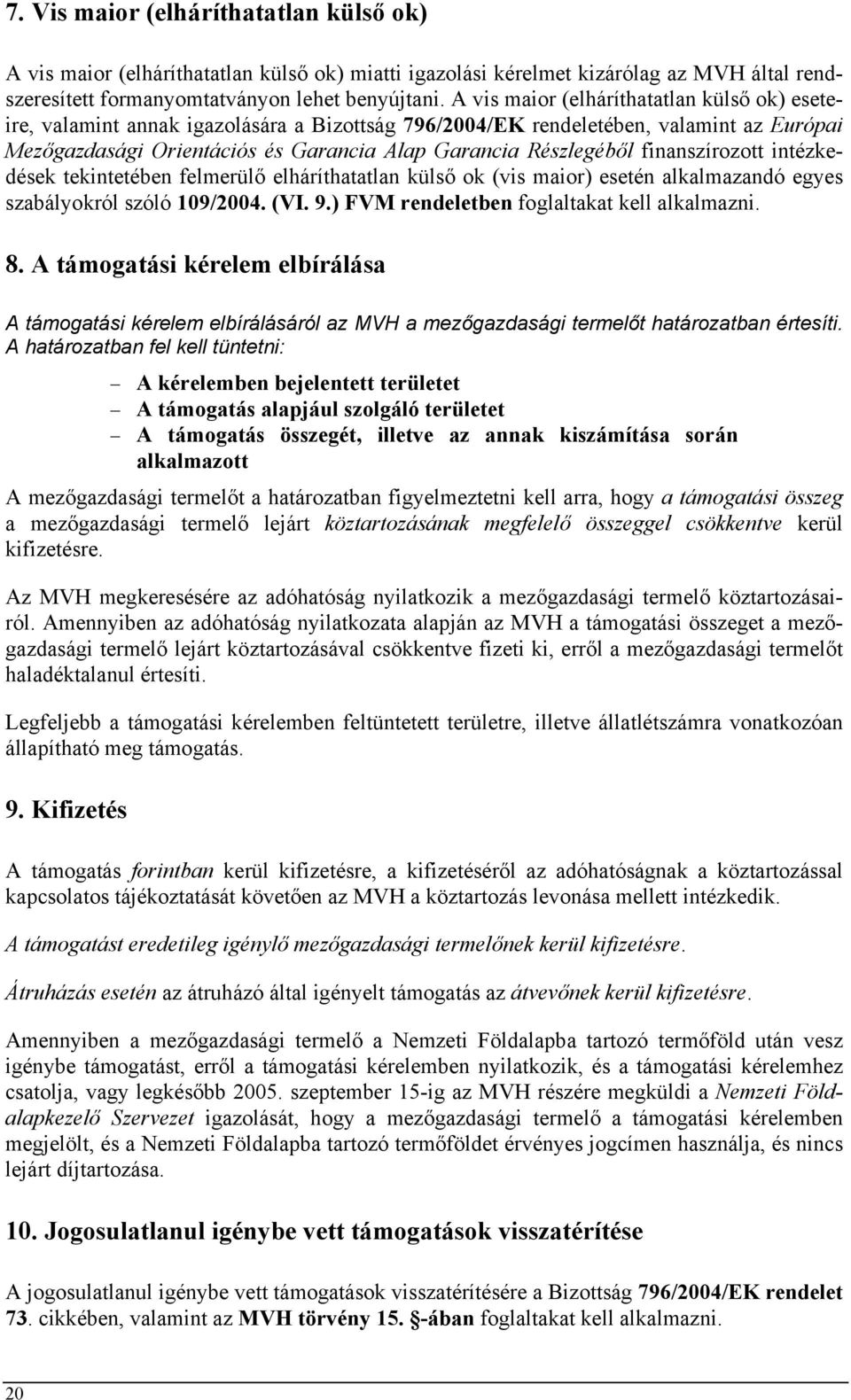 finanszírozott intézkedések tekintetében felmerülő elháríthatatlan külső ok (vis maior) esetén alkalmazandó egyes szabályokról szóló 109/2004. (VI. 9.) FVM rendeletben foglaltakat kell alkalmazni. 8.