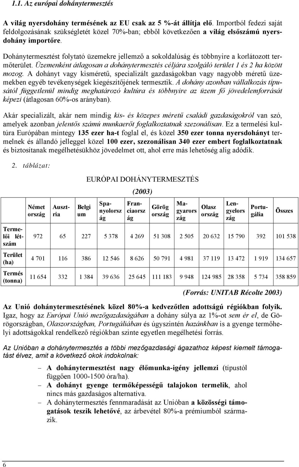 Dohánytermesztést folytató üzemekre jellemző a sokoldalúság és többnyire a korlátozott termőterület. Üzemenként átlagosan a dohánytermesztés céljára szolgáló terület 1 és 2 ha között mozog.