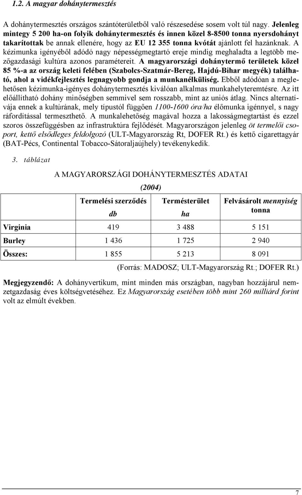 A kézimunka igényéből adódó nagy népességmegtartó ereje mindig meghaladta a legtöbb mezőgazdasági kultúra azonos paramétereit.